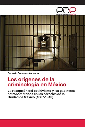 9783659041655: Los orgenes de la criminologa en Mxico: La recepcin del positivismo y los gabinetes antropomtricos en las crceles de la Ciudad de Mxico (1867-1910)