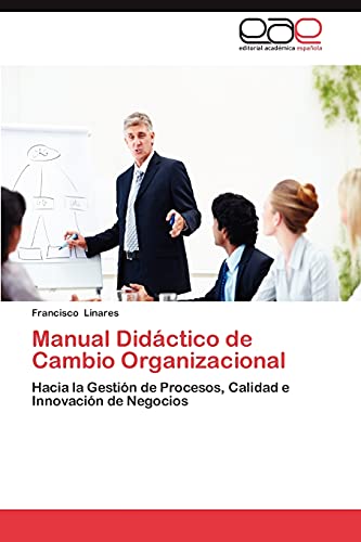 Imagen de archivo de Manual Didctico de Cambio Organizacional: Hacia la Gestin de Procesos, Calidad e Innovacin de Negocios (Spanish Edition) a la venta por Lucky's Textbooks