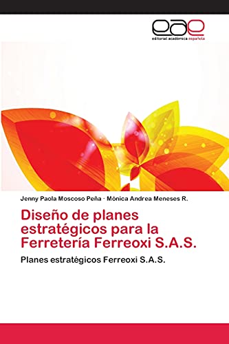 Imagen de archivo de Diseo de planes estratgicos para la Ferretera Ferreoxi S.A.S.: Planes estratgicos Ferreoxi S.A.S. (Spanish Edition) a la venta por Lucky's Textbooks