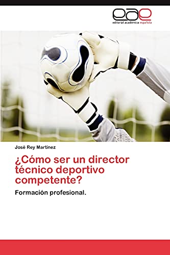 9783659043307: Como Ser Un Director Tecnico Deportivo Competente?: Formacin profesional.