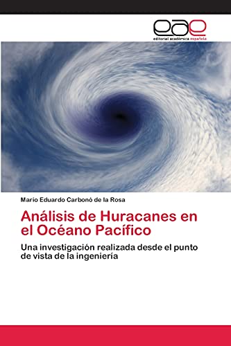 Imagen de archivo de Anlisis de Huracanes en el Ocano Pacfico: Una investigacin realizada desde el punto de vista de la ingeniera (Spanish Edition) a la venta por Lucky's Textbooks