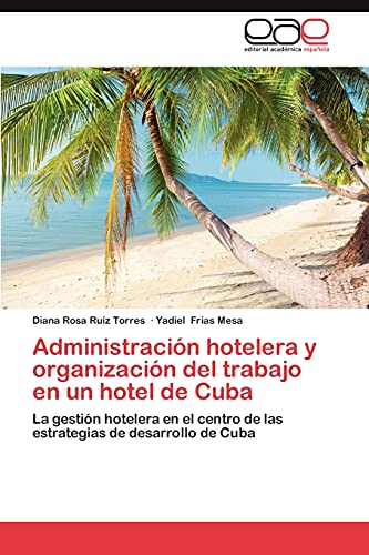 Stock image for Administracin hotelera y organizacin del trabajo en un hotel de Cuba: La gestin hotelera en el centro de las estrategias de desarrollo de Cuba (Spanish Edition) for sale by Lucky's Textbooks