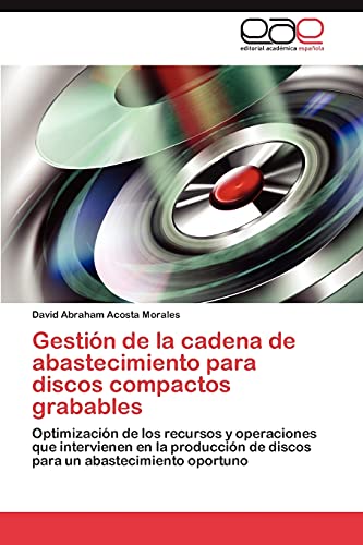 9783659044588: Gestin de la cadena de abastecimiento para discos compactos grabables: Optimizacin de los recursos y operaciones que intervienen en la produccin de ... un abastecimiento oportuno (Spanish Edition)
