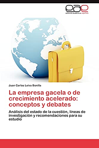 Stock image for La empresa gacela o de crecimiento acelerado: conceptos y debates: Anlisis del estado de la cuestin, lneas de investigacin y recomendaciones para su estudio (Spanish Edition) for sale by Lucky's Textbooks