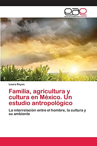 9783659045851: Familia, agricultura y cultura en Mxico. Un estudio antropolgico: La interrelacin entre el hombre, la cultura y su ambiente