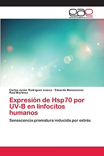 Imagen de archivo de Expresin de Hsp70 por UV-B en linfocitos humanos: Senescencia prematura inducida por estrs (Spanish Edition) a la venta por Lucky's Textbooks