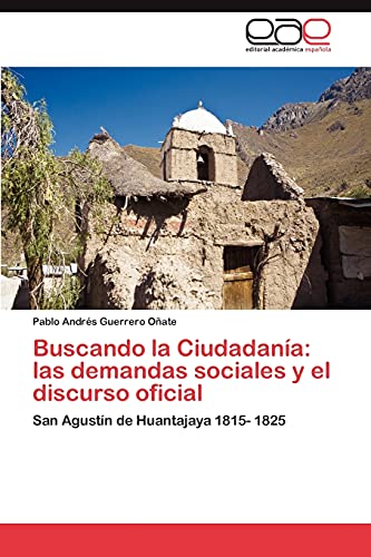 Stock image for Buscando la Ciudadana: las demandas sociales y el discurso oficial: San Agustn de Huantajaya 1815- 1825 (Spanish Edition) for sale by Lucky's Textbooks