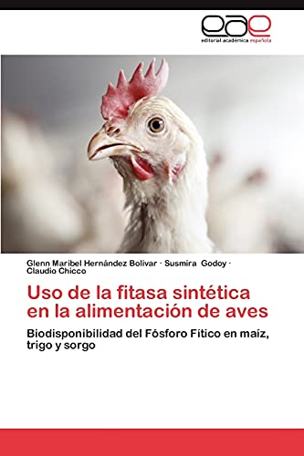 Imagen de archivo de Uso de la fitasa sinttica en la alimentacin de aves: Biodisponibilidad del Fsforo Ftico en maz, trigo y sorgo (Spanish Edition) a la venta por Lucky's Textbooks