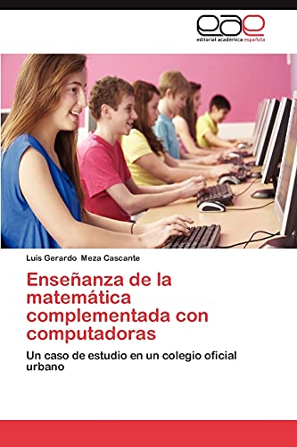 9783659048388: Enseanza de la matemtica complementada con computadoras: Un caso de estudio en un colegio oficial urbano (Spanish Edition)