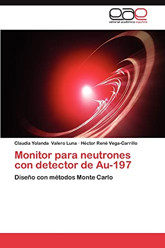 Imagen de archivo de Monitor para neutrones con detector de Au-197: Diseo con mtodos Monte Carlo (Spanish Edition) a la venta por Lucky's Textbooks