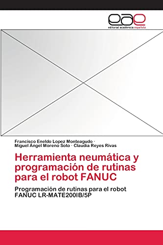 9783659049781: Herramienta neumtica y programacin de rutinas para el robot FANUC: Programacin de rutinas para el robot FANUC LR-MATE200IB/5P