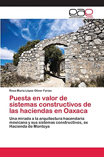 9783659052095: Puesta en valor de sistemas constructivos de las haciendas en Oaxaca: Una mirada a la arquitectura hacendaria mexicana y sus sistemas constructivos, ex Hacienda de Montoya