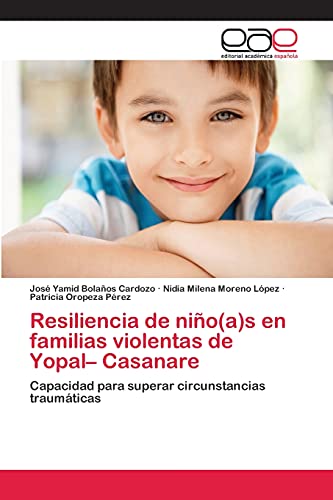 Imagen de archivo de Resiliencia de nio(a)s en familias violentas de Yopal? Casanare: Capacidad para superar circunstancias traumticas (Spanish Edition) a la venta por Lucky's Textbooks