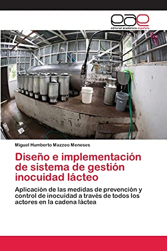 Imagen de archivo de Diseo e implementacin de sistema de gestin inocuidad lcteo: Aplicacin de las medidas de prevencin y control de inocuidad a travs de todos los actores en la cadena lctea (Spanish Edition) a la venta por Lucky's Textbooks