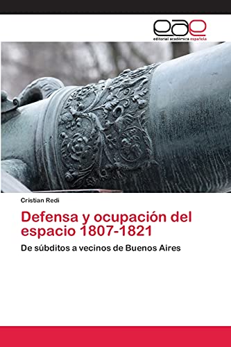 9783659053801: Defensa y ocupacin del espacio 1807-1821: De sbditos a vecinos de Buenos Aires