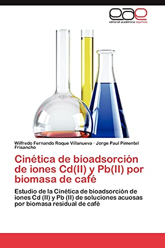 Stock image for Cinetica de Bioadsorcion de Iones CD(II) y PB(II) Por Biomasa de Cafe for sale by Chiron Media