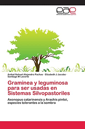 Stock image for Graminea y leguminosa para ser usadas en Sistemas Silvopastoriles: Axonopus catarinensis y Arachis pintoi, especies tolerantes a la sombra (Spanish Edition) for sale by Lucky's Textbooks