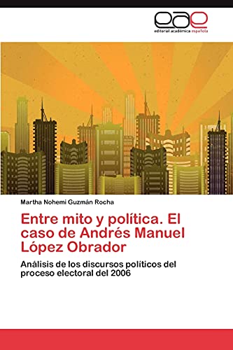 Stock image for Entre Mito y Politica. El Caso de Andres Manuel Lopez Obrador for sale by Chiron Media