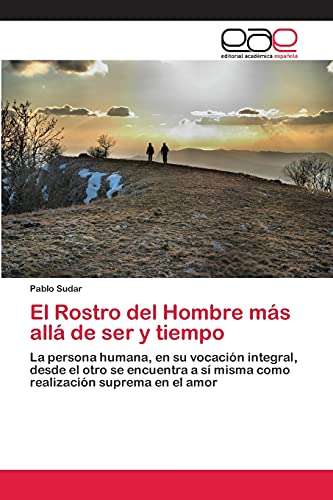 Imagen de archivo de El Rostro del Hombre ms all de ser y tiempo: La persona humana, en su vocacin integral, desde el otro se encuentra a s misma como realizacin suprema en el amor (Spanish Edition) a la venta por Lucky's Textbooks