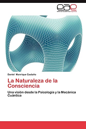 9783659060502: La Naturaleza de la Consciencia: Una visin desde la Psicologa y la Mecnica Cuntica