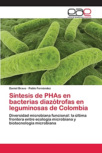 Stock image for Sntesis de PHAs en bacterias diaztrofas en leguminosas de Colombia: Diversidad microbiana funcional: la ltima frontera entre ecologa microbiana y biotecnologa microbiana (Spanish Edition) for sale by Lucky's Textbooks