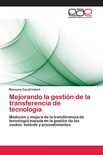 Stock image for Mejorando la gestin de la transferencia de tecnologa: Medicin y mejora de la transferencia de tecnologa basada en la gestin de los costos: mtodo y procedimientos (Spanish Edition) for sale by Lucky's Textbooks