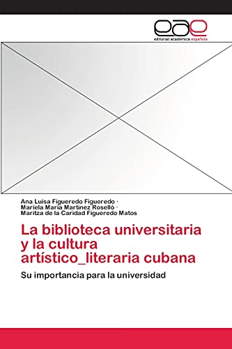9783659060854: La biblioteca universitaria y la cultura artstico_literaria cubana: Su importancia para la universidad