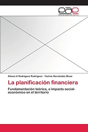 9783659061103: La planificacin financiera: Fundamentacin terica, e impacto social-econmico en el territorio (Spanish Edition)