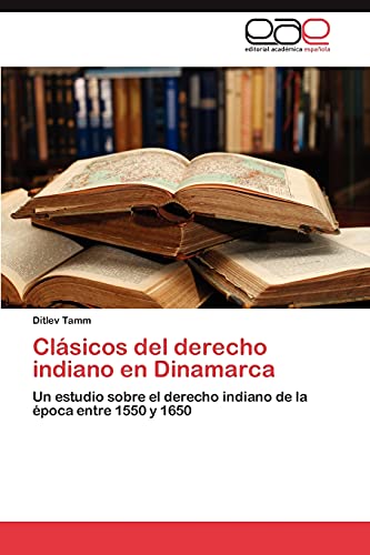 9783659061318: Clasicos del Derecho Indiano En Dinamarca: Un estudio sobre el derecho indiano de la poca entre 1550 y 1650