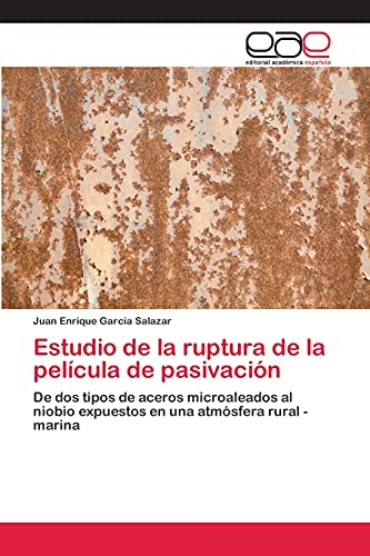 9783659062346: Estudio de la ruptura de la pelcula de pasivacin: De dos tipos de aceros microaleados al niobio expuestos en una atmsfera rural - marina (Spanish Edition)