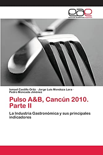 Imagen de archivo de Pulso A&B, Cancn 2010. Parte II: La Industria Gastronmica y sus principales indicadores (Spanish Edition) a la venta por Lucky's Textbooks