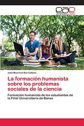 9783659063268: La formacin humanista sobre los problemas sociales de la ciencia: Formacin humanista de los estudiantes de la Filial Universitaria de Banes