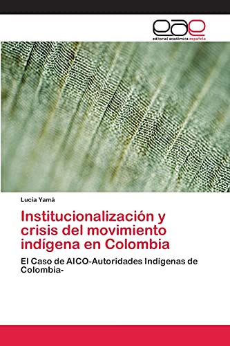 9783659064463: Institucionalizacin y crisis del movimiento indgena en Colombia: El Caso de AICO-Autoridades Indgenas de Colombia-