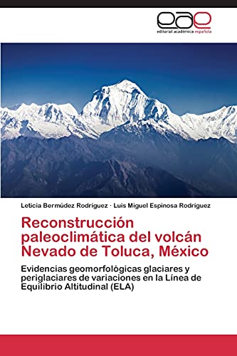 Imagen de archivo de Reconstruccin paleoclimtica del volcn Nevado de Toluca, Mxico: Evidencias geomorfolgicas glaciares y periglaciares de variaciones en la Lnea de Equilibrio Altitudinal (ELA) (Spanish Edition) a la venta por Lucky's Textbooks