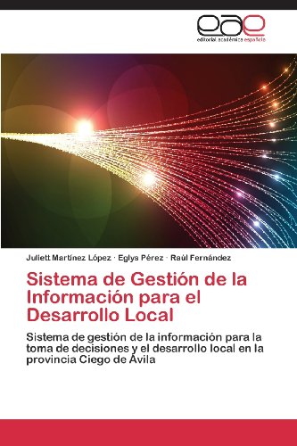 Sistema de GestiÃ³n de la InformaciÃ³n para el Desarrollo Local (Spanish Edition) (9783659065507) by MartÃ­nez LÃ³pez Juliett; PÃ©rez Eglys; FernÃ¡ndez RaÃºl