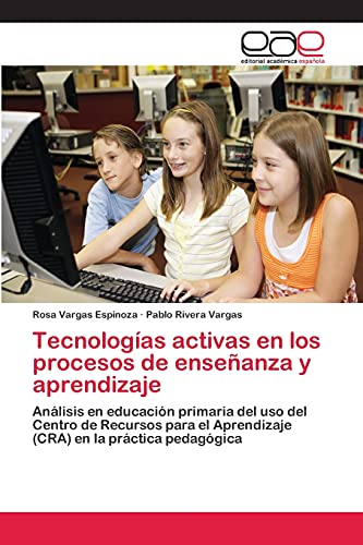 Imagen de archivo de Tecnologas activas en los procesos de enseanza y aprendizaje: Anlisis en educacin primaria del uso del Centro de Recursos para el Aprendizaje (CRA) en la prctica pedaggica (Spanish Edition) a la venta por Lucky's Textbooks