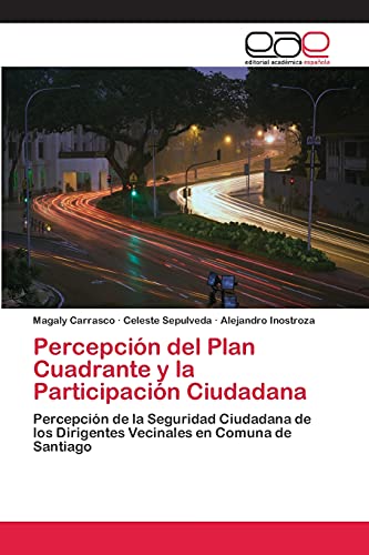 Stock image for Percepcin del Plan Cuadrante y la Participacin Ciudadana: Percepcin de la Seguridad Ciudadana de los Dirigentes Vecinales en Comuna de Santiago (Spanish Edition) for sale by Lucky's Textbooks