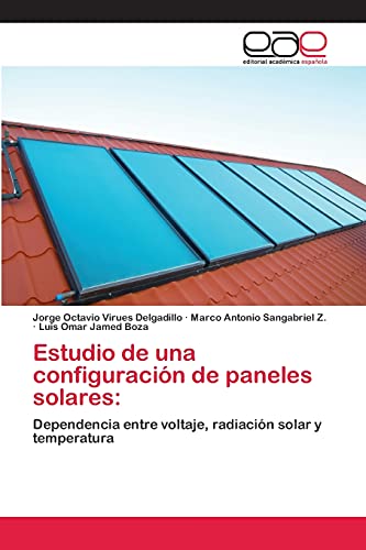 Stock image for Estudio de una configuracin de paneles solares:: Dependencia entre voltaje, radiacin solar y temperatura (Spanish Edition) for sale by Lucky's Textbooks