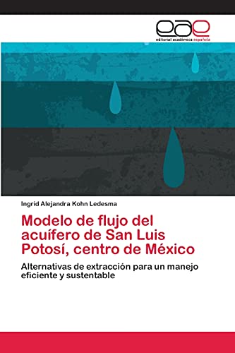 Beispielbild fr Modelo de flujo del acufero de San Luis Potos, centro de Mxico: Alternativas de extraccin para un manejo eficiente y sustentable (Spanish Edition) zum Verkauf von Lucky's Textbooks