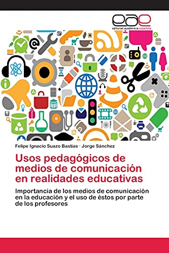 Usos pedagÃ³gicos de medios de comunicaciÃ³n en realidades educativas: Importancia de los medios de comunicaciÃ³n en la educaciÃ³n y el uso de Ã©stos por parte de los profesores (Spanish Edition) (9783659070969) by Suazo BastÃ­as, Felipe Ignacio; SÃ¡nchez, Jorge