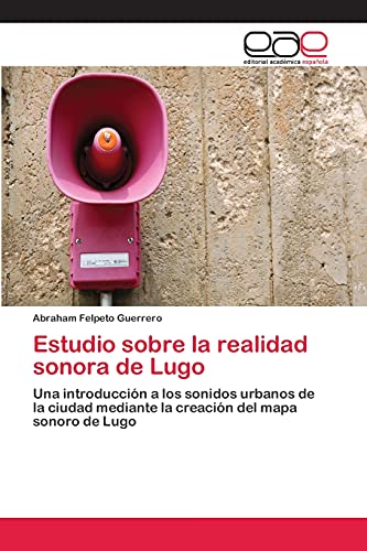 9783659071553: Estudio sobre la realidad sonora de Lugo: Una introduccin a los sonidos urbanos de la ciudad mediante la creacin del mapa sonoro de Lugo