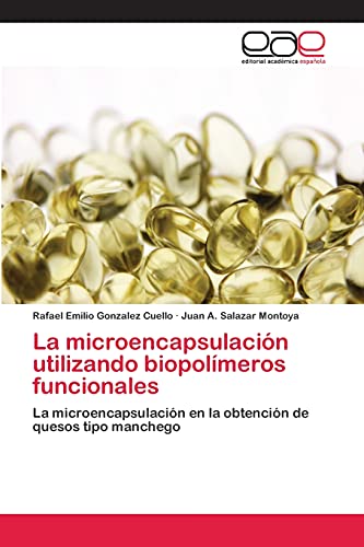 Imagen de archivo de La microencapsulacin utilizando biopolmeros funcionales: La microencapsulacin en la obtencin de quesos tipo manchego (Spanish Edition) a la venta por Lucky's Textbooks