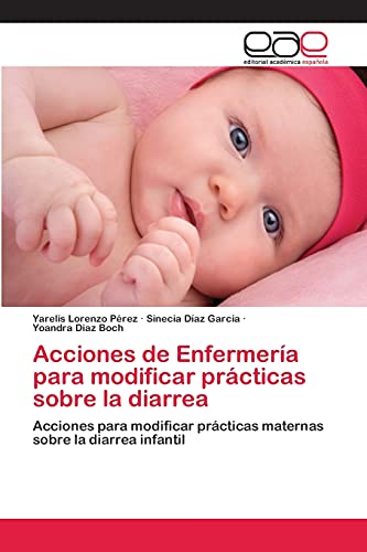 Imagen de archivo de Acciones de Enfermera para modificar prcticas sobre la diarrea: Acciones para modificar prcticas maternas sobre la diarrea infantil (Spanish Edition) a la venta por Lucky's Textbooks