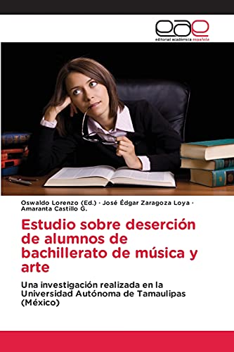9783659073908: Estudio sobre desercin de alumnos de bachillerato de msica y arte: Una investigacin realizada en la Universidad Autnoma de Tamaulipas (Mxico)