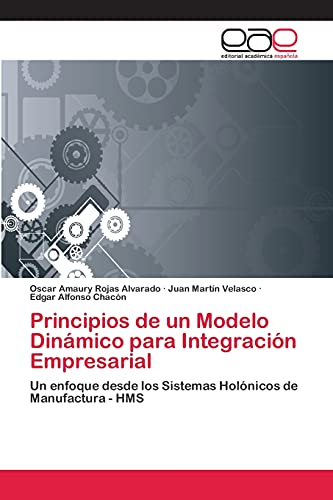 9783659074479: Principios de un Modelo Dinmico para Integracin Empresarial: Un enfoque desde los Sistemas Holnicos de Manufactura - HMS (Spanish Edition)