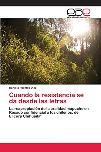 Stock image for Cuando la resistencia se da desde las letras: La reapropiacin de la oralidad mapuche en Recado confidencial a los chilenos, de Elicura Chihuailaf (Spanish Edition) for sale by Lucky's Textbooks