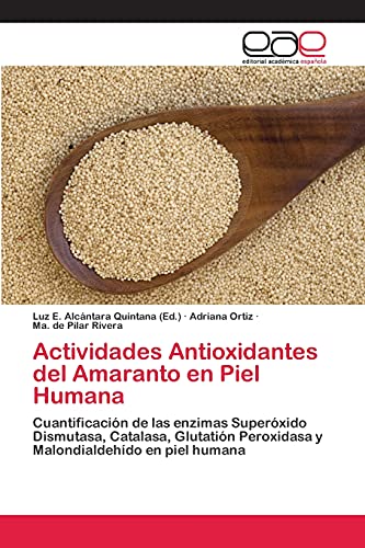 Stock image for Actividades Antioxidantes del Amaranto en Piel Humana: Cuantificacin de las enzimas Superxido Dismutasa, Catalasa, Glutatin Peroxidasa y Malondialdehdo en piel humana (Spanish Edition) for sale by Lucky's Textbooks