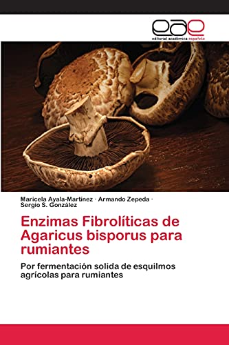 9783659077654: Enzimas Fibrolticas de Agaricus bisporus para rumiantes: Por fermentacin solida de esquilmos agrcolas para rumiantes