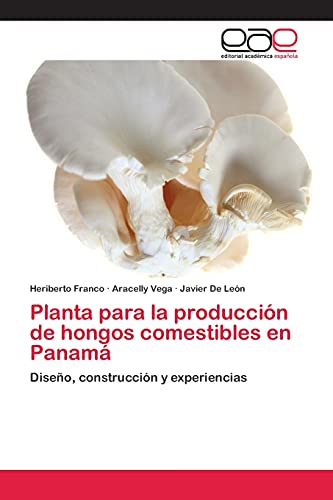 Stock image for Planta para la produccin de hongos comestibles en Panam: Diseo, construccin y experiencias (Spanish Edition) for sale by Books Unplugged