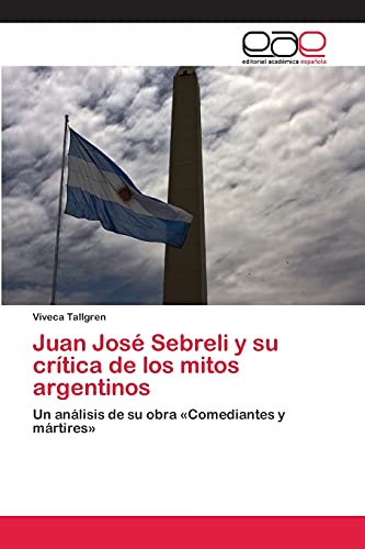 Imagen de archivo de Juan Jos Sebreli y su crtica de los mitos argentinos Un anlisis de su obra Comediantes y mrtires a la venta por PBShop.store UK